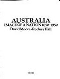 Australia, image of a nation 1850-1950 / David Moore, Rodney Hall.