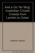 'Ave a go, yer mug! : Australian cricket crowds from larrikin to ocker / Richard Cashman.