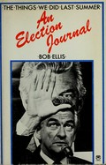 The things we did last summer : an election journal / Bob Ellis.