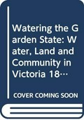 Watering the garden state : water, land and community in Victoria, 1834-1988 / J.M. Powell.