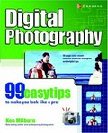 Digital photography : 99 easy tips to make you look like a pro! / Ken Milburn.