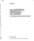 Illustrated graphics glossary of terms used in printing, publishing, photography, and other fields of interest to graphic designers, their clients, and their suppliers / Ken Garland.