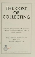 The cost of collecting : collection management in UK Museums / Barry Lord, Gail Dexter Lord and John Nicks.