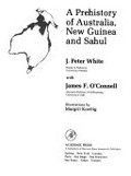 A prehistory of Australia, New Guinea and Sahul / J. Peter White with James F. O'Connell ; illustrations by Margrit Koettig.