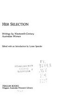 Her selection : writings by nineteenth century Australian women / edited with an introduction by Lynne Spender.