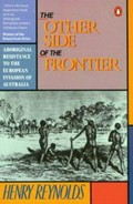 The other side of the frontier : Aboriginal resistance to the European invasion of Australia / Henry Reynolds ; foreword by C.D. Rowley.