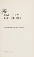 The girls they left behind / [compiled by] Betty Goldsmith & Beryl Sandford.