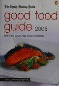 The Sydney Morning Herald good food guide 2005/ Matthew Evans and Simon Thomsen .