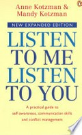 Listen to me, listen to you : a practical guide to self-awareness, communication skills and conflict management / Anne Kotzman & Mandy Kotzman.