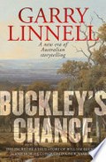 Buckley's chance : the incredible true story of William Buckley and how he conquered a new world / Gary Linnell.