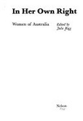 In her own right: women of Australia / edited by Julie Rigg.