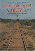 Hear the train blow : Patsy Adam-Smith's classic autobiography of growing up in the bush.