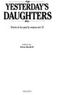 Yesterday's daughters : stories of our past by women over 70 / edited by Alma Bushell.