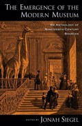 The emergence of the modern museum : an anthology of nineteenth-century sources / edited by Jonah Siegel.