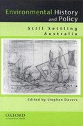 Environmental history and policy : still settling Australia / edited by Stephen Dovers.