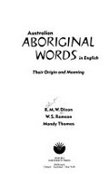 Australian Aboriginal words in English : their origin and meaning / R.M.W. Dixon, W.S. Ramson, Mandy Thomas.