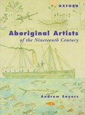 Aboriginal artists of the nineteenth century / Andrew Sayers ; with a forward by Lin Onus and a chapter by Carol Cooper.