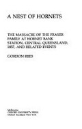 A nest of hornets : the massacre of the Fraser family at Hornet Bank station, Central Queensland 1857 and related events / Gordon Reid.