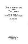 Prime ministers and diplomats : the making of Australian foreign policy, 1901-1949 / P.G. Edwards.