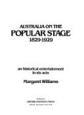 Australia on the popular stage, 1829-1929 : an historical entertainment in six acts / Margaret Williams.