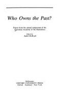 Who owns the past? : papers from the Annual Symposium of the Australian Academy of the Humanities / edited by Isabel McBryde.
