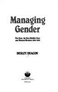 Managing gender : the state, the new middle class and women workers 1830-1930 / Desley Deacon.