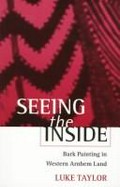 Seeing the inside : bark painting in western Arnhem Land / Luke Taylor.