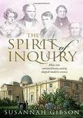 The spirit of inquiry : how one extraordinary society shaped modern science / Susannah Gibson ; with a foreword by Simon Conway Morris FRS.