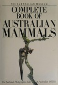 The Australian Museum complete book of Australian mammals / the National Photographic Index of Australian Wildlife ; edited by Ronald Strahan.