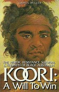 Koori, a will to win : the heroic resistance, survival & triumph of black Australia / James Miller.