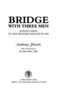 Bridge with three men : across China to the western heaven in 1942 / Anthony Hewitt ; with a foreword by Sir John Mills.