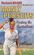 Manly pursuits : beating the Australians / by Richard Beard.