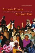 Arrernte present, Arrernte past : invasion, violence, and imagination in indigenous central Australia / Diane Austin-Broos.