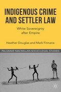 Indigenous crime and settler law : white sovereignty after empire / Heather Douglas and Mark Finnane.