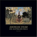American steam on Australian rails : the states and the Commonwealth 1877 - 2004 / David Burke.
