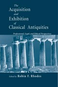 The acquisition and exhibition of classical antiquities : professional, legal, and ethical perspectives / edited by Robin F. Rhodes.