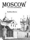 Moscow : an architectural history / Kathleen Berton.