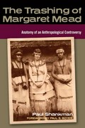 The trashing of Margaret Mead : anatomy of an anthropological controversy / Paul Shankman.