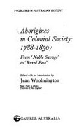 Aborigines in colonial society, 1788-1850 : from "noble savage' to "rural pest' / edited with an introduction by Jean Woolmington.