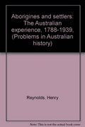 Aborigines and settlers : the Australian experience, 1788-1939 / edited with an introduction by Henry Reynolds.