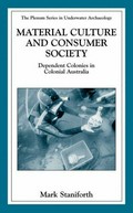 Material culture and consumer society : dependent colonies in colonial Australia / Mark Staniforth.