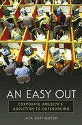 An easy out : corporate America's addiction to outsourcing / Jack Buffington.