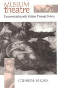 Museum theatre : communicating with visitors through drama / Catherine Hughes.