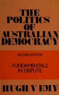 The politics of Australian democracy : fundamentals in dispute / Hugh V. Emy.