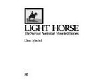 Light horse : the story of Australia's mounted troops / Elyne Mitchell.