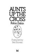 Aunts up the Cross / Robin Eakin ; foreword by Ben Travers ; [illustrations: Dinah Dryhurst].