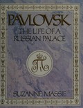 Pavlovsk : the life of a Russian palace / Suzanne Massie.