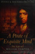 A pirate of exquisite mind : the life of William Dampier: explorer, naturalist, and buccaneer / Diana & Michael Preston.