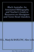 Black Australia : an annoted bibliography and teacher's guide to resources on Aborigines and Torres Strait Islanders / annotated, compiled and edited by Marji Hill and Alex Barlow.