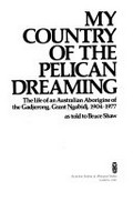 My country of the pelican dreaming : the life of an Australian Aborigine of the Gadjerong, Grant Ngabidj, 1904-1977 as told to Bruce Shaw.